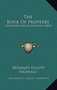 Paperback The Book Of Proverbs: Explained And Illustrated (1842) Book