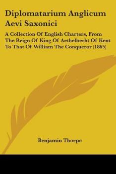 Paperback Diplomatarium Anglicum Aevi Saxonici: A Collection Of English Charters, From The Reign Of King Of Aethelberht Of Kent To That Of William The Conqueror Book