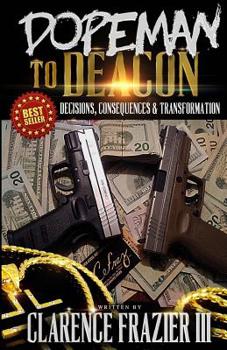 Paperback Dopeman to Deacon: Decisions, Consequences and Transformation Book