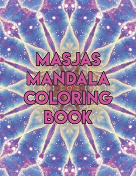 Masjas Mandala Coloring Book: Masjas Mandala Coloring Book. Mandala Coloring Books For Adults. Mandala Coloring Book. 50 Pages 8.5"x 11"
