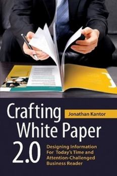 Paperback Crafting White Paper 2.0: Designing Information for Today's Time and Attention-Challenged Business Reader Book