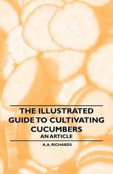 Paperback The Illustrated Guide to Cultivating Cucumbers - An Article Book