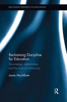 Paperback Reclaiming Discipline for Education: Knowledge, relationships and the birth of community Book