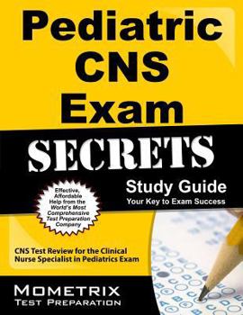 Pediatric CNS Exam Secrets Study Guide: CNS Test Review for the Clinical Nurse Specialist in Pediatrics Exam