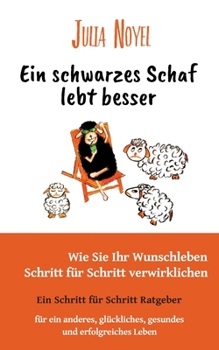 Ein schwarzes Schaf lebt besser: Wie Sie Ihr Wunschleben Schritt für Schritt verwirklichen