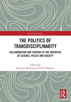 The Politics of Transdisciplinarity: Collaboration and Control at the Interface of Science, Policy and Society