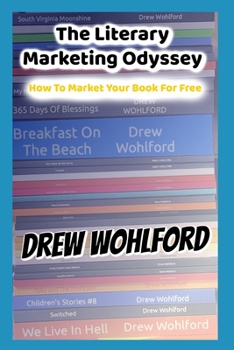 The Literary Marketing Odyssey: (How To Market Your Book For Free) (Business Helps)