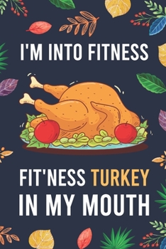 Paperback I'm Into Fitness, FIT'NESS Turkey In My Mouth: Blank Lined Diary / Notebook / Journal - Creative, Humor, Funny Quotes - Gifts For Men, Women, Teens, K Book