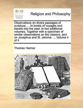 Paperback Observations on Divers Passages of Scripture. ... in Books of Voyages and Travels Into the East: In Two Additional Volumes. Together with a Specimen o Book