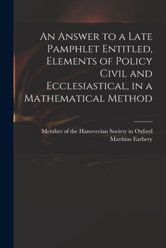Paperback An Answer to a Late Pamphlet Entitled, Elements of Policy Civil and Ecclesiastical, in a Mathematical Method Book