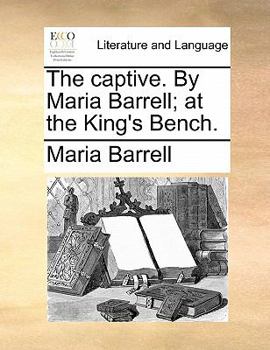 Paperback The Captive. by Maria Barrell; At the King's Bench. Book