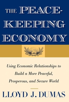 Hardcover The Peacekeeping Economy: Using Economic Relationships to Build a More Peaceful, Prosperous, and Secure World Book