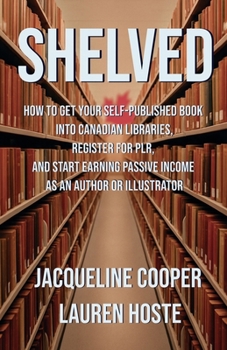 Shelved: How to Get Your Self-Published Book Into Canadian Libraries, Register for PLR, and Start Earning Passive Income as an Author or Illustrator ... Forma (The Access Files)