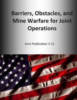 Paperback Barriers, Obstacles, and Mine Warfare for Joint Operations: Joint Publication 3-15 Book