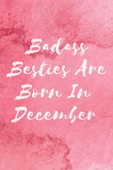 Badass Besties Are Born In December: Funny Birthday Saying Quote Notebook/Journal & Diary Present and Best Friend's Gifts Funny Blank Lined Journal ... for Friend or Coworker(Unique Birthday Gifts)