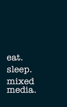 Paperback eat. sleep. mixed media. - Lined Notebook: Writing Journal Book