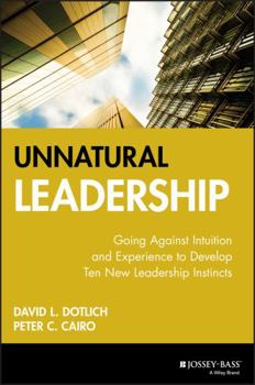 Hardcover Unnatural Leadership: Going Against Intuition and Experience to Develop Ten New Leadership Instincts Book