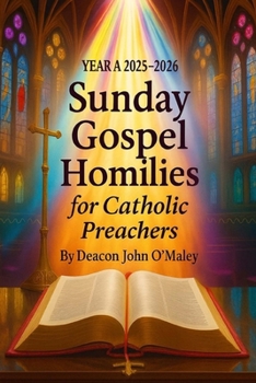 Year A 2025–2026 Sunday Gospel Homilies For Catholic Preachers (Deacon O'Maley's Catholic Books)