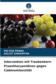 Intervention mit Traubenkern-Proanthocyanidinen gegen Cadmiumtoxizität (German Edition)
