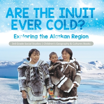 Paperback Are the Inuit Ever Cold?: Exploring the Alaskan Region 3rd Grade Social Studies Children's Geography & Cultures Books Book