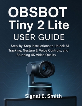 Paperback OBSBOT Tiny 2 Lite User Guide: Step-by-Step Instructions to Unlock AI Tracking, Gesture & Voice Controls, and Stunning 4K Video Quality Book
