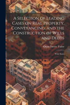 Paperback A Selection of Leading Cases on Real Property, Conveyancing, and the Construction of Wills and Deeds: With Notes Book