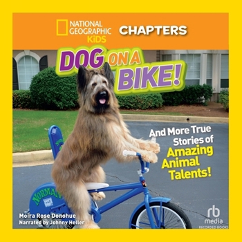 National Geographic Kids Chapters: Dog on a Bike: And More True Stories of Amazing Animal Talents!