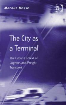 Hardcover The City as a Terminal: The Urban Context of Logistics and Freight Transport Book