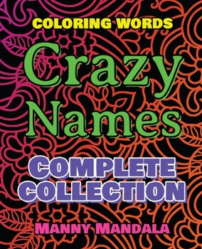 CRAZY NAMES - Complete Collection - Coloring Book - Mindfulness Mandala: Coloring Words - 200 Weird Words - 200 Weird Pictures - 200% FUN - Great Coloring Book