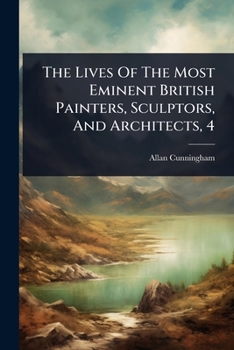 The Lives Of The Most Eminent British Painters, Sculptors, And Architects, 4