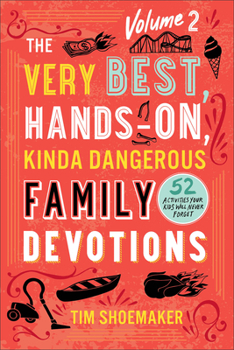 Paperback The Very Best, Hands-On, Kinda Dangerous Family Devotions, Volume 2: 52 Activities Your Kids Will Never Forget Book