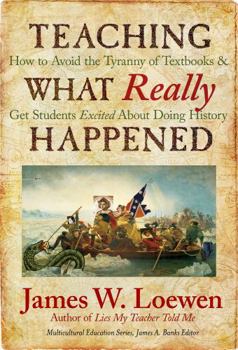 Paperback Teaching What Really Happened: How to Avoid the Tyranny of Textbooks and Get Students Excited about Doing History Book