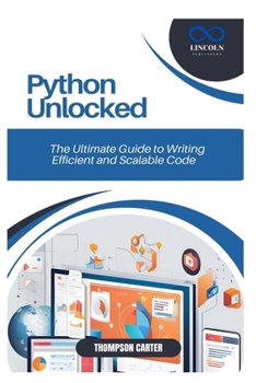 PYTHON UNLOCKED: The Ultimate Guide to Writing Efficient and Scalable Code