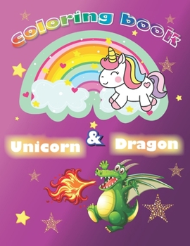 Dragon and Unicorn Coloring Book: Cute Dragons and Unicorns Coloring Book for Kids. Great Gift for Boys & Girls, Ages 4-8, For Kids Who Extremely Love