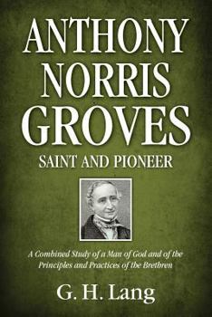 Paperback Anthony Norris Groves: Saint and Pioneer: A Combined Study of a Man of God and of the Principles and Practices of the Brethren Book