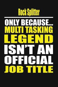 Paperback Rock Splitter Only Because Multi Tasking Legend Isn't an Official Job Title Book
