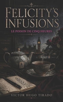 Felicity’s infusions – Le Poison de Cinq Heures: Un cosy mystery britannique addictif avec une détective amateur à Notting Hill — crime, thé et secrets au cœur de Londres (French Edition)