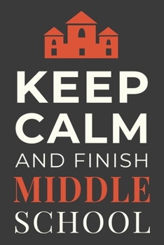 Paperback Keep Calm and Finish Middle School: Funny Student Notebook Lined Journal Gift Book