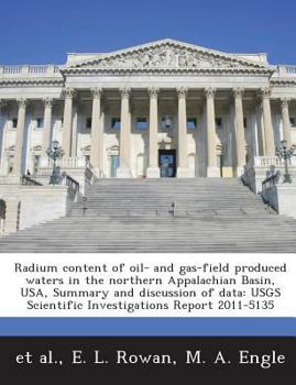 Radium content of oil- and gas-field produced waters in the northern Appalachian Basin, USA, Summary and discussion of data: USGS Scientific Investigations Report 2011-5135