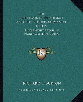 Paperback The Gold-Mines Of Midian And The Ruined Midianite Cities: A Fortnight's Tour In Northwestern Arabia Book