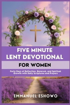Paperback Five Minute Lent Devotional for Women: Forty Days of Reflection, Renewal, and Spiritual Growth with Daily Scriptures and Prayers Book