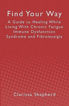 Paperback Find Your Way: A Guide to Healing While Living With Chronic Fatigue Immune Dysfunction Syndrome and Fibromyalgia Book