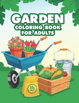 Paperback Garden Coloring Book for Adults: Stress Relieving Coloring Pages for Plant Hobbyists and Garden Enthusiasts, Illustrations to Color of Flowers, Plants Book