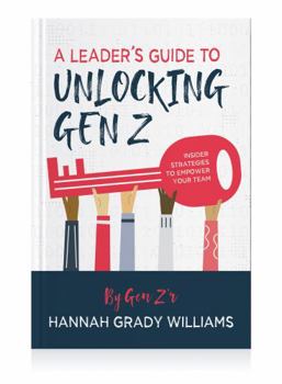 Paperback A Leader’s Guide to Unlocking Gen Z: Insider Strategies to Empower Your Team Book