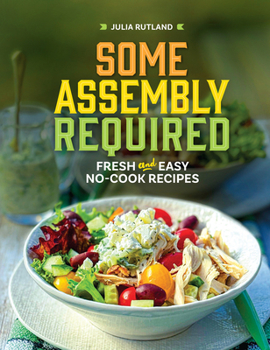 Hardcover Some Assembly Required: Fresh and Easy No-Cook Recipes Book