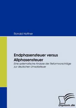 Paperback Endphasensteuer versus Allphasensteuer: Eine systematische Analyse der Reformvorschläge zur deutschen Umsatzsteuer [German] Book