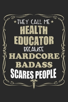Paperback They Call Me Health Educator Because Hardcore Badass Scares People: Personalized for Women or Men, Personalized Gift - Perfect for anyone working in t Book