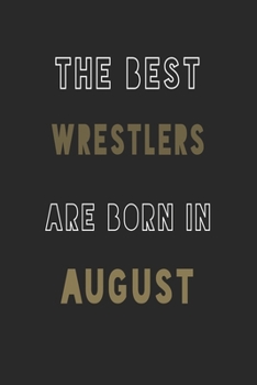 The Best Wrestlers are Born in August journal: 6*9 Lined Diary Notebook, Journal or Planner and Gift with 120 pages