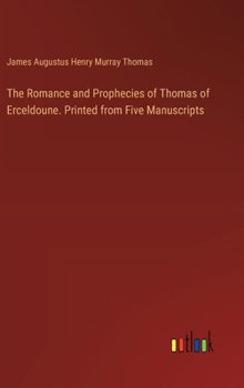 The Romance and Prophecies of Thomas of Erceldoune. Printed from Five Manuscripts