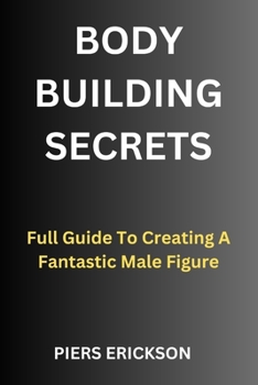 Paperback Bodybuilding Secrets: Full Guide To Creating A Fantastic Male Figure Book